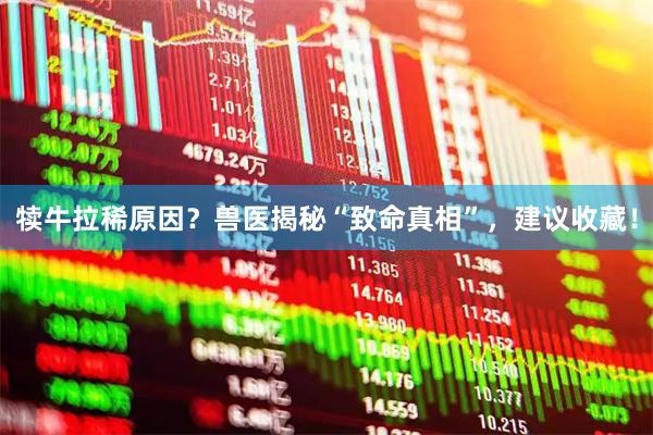 犊牛拉稀原因？兽医揭秘“致命真相”，建议收藏！